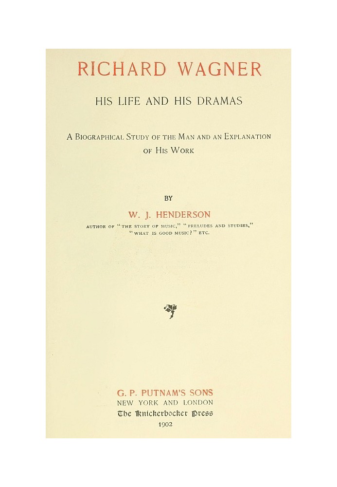 Richard Wagner His Life and His Dramas A  Biographical Study of the Man and an Explanation of His Work