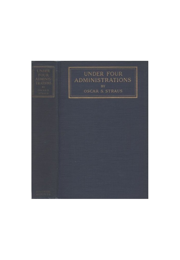 Under Four Administrations, from Cleveland to Taft Recollections of Oscar S. Straus ...