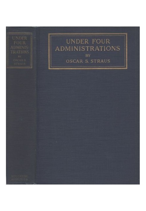 Under Four Administrations, from Cleveland to Taft Recollections of Oscar S. Straus ...