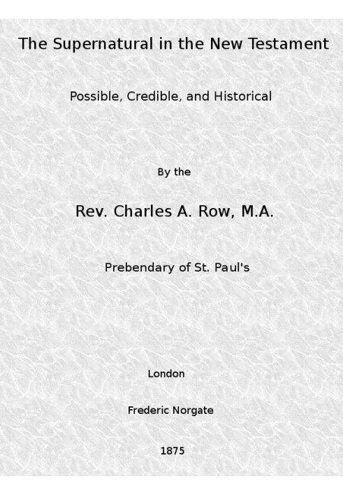 The Supernatural in the New Testament, Possible, Credible, and Historical Or, An Examination of the Validity of Some Recent Obje