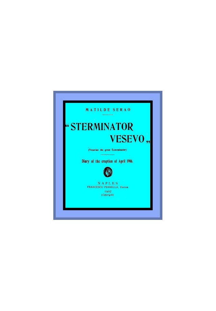 "Sterminator Vesevo" (Vesuvius the great exterminator) Diary of the Eruption of April 1906