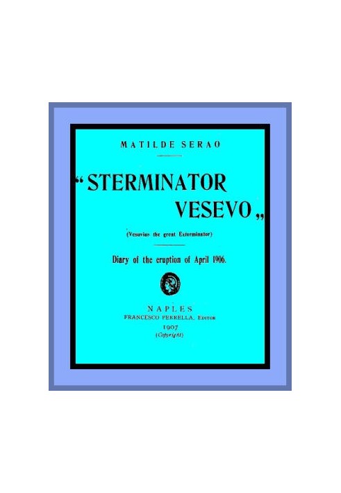 "Sterminator Vesevo" (Vesuvius the great exterminator) Diary of the Eruption of April 1906