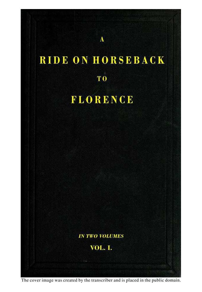 A Ride on Horseback to Florence Through France and Switzerland. Vol. 1 of 2 Described in a Series of Letters by a Lady