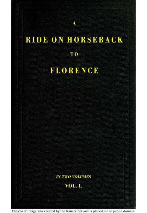 A Ride on Horseback to Florence Through France and Switzerland. Vol. 1 of 2 Described in a Series of Letters by a Lady