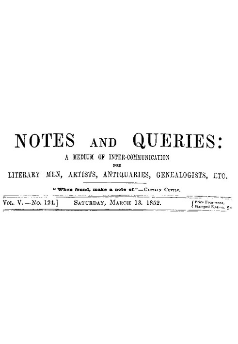 Notes and Queries, Vol. V, Number 124, March 13, 1852 A Medium of Inter-communication for Literary Men, Artists, Antiquaries, Ge