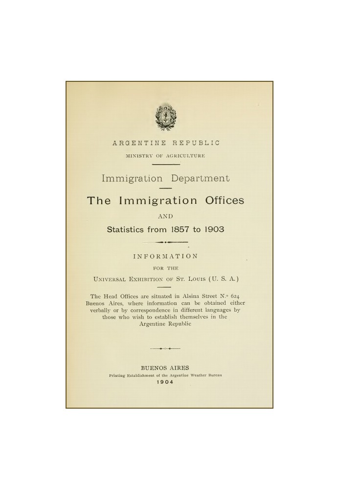 The immigration offices and statistics from 1857 to 1903 : $b Information for the Universal Exhibition of St. Louis (U.S.A.)