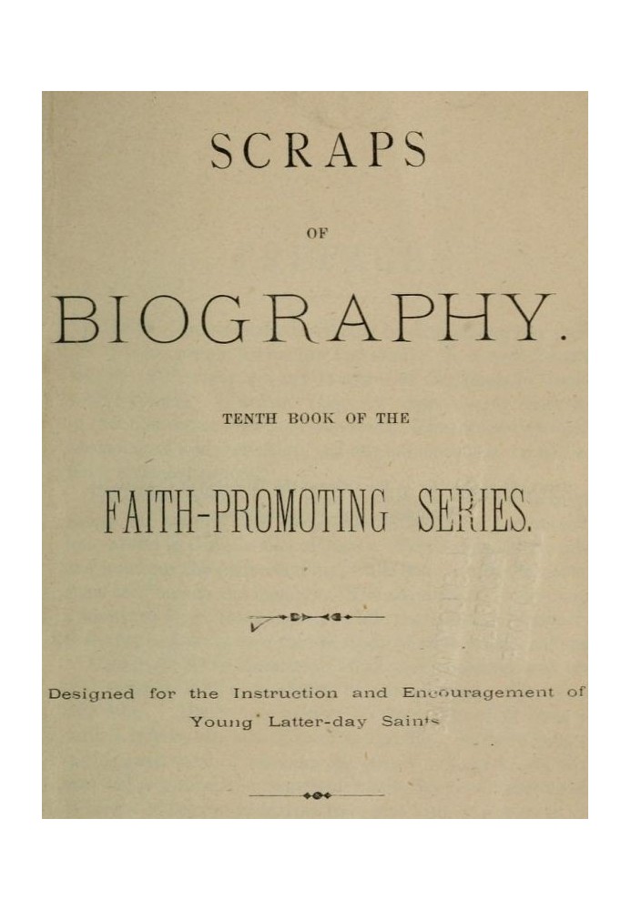 Scraps of Biography Tenth Book of the Faith-Promoting Series. Designed for the Instruction and Encouragement of Young Latter-day