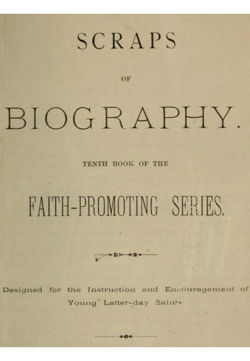 Scraps of Biography Tenth Book of the Faith-Promoting Series. Designed for the Instruction and Encouragement of Young Latter-day