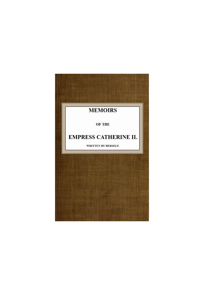 Memoirs of the Empress Catherine II. Written by Herself