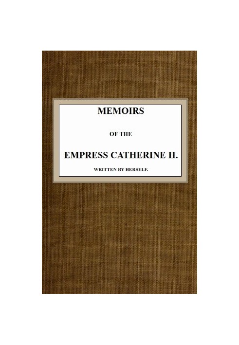 Memoirs of the Empress Catherine II. Written by Herself