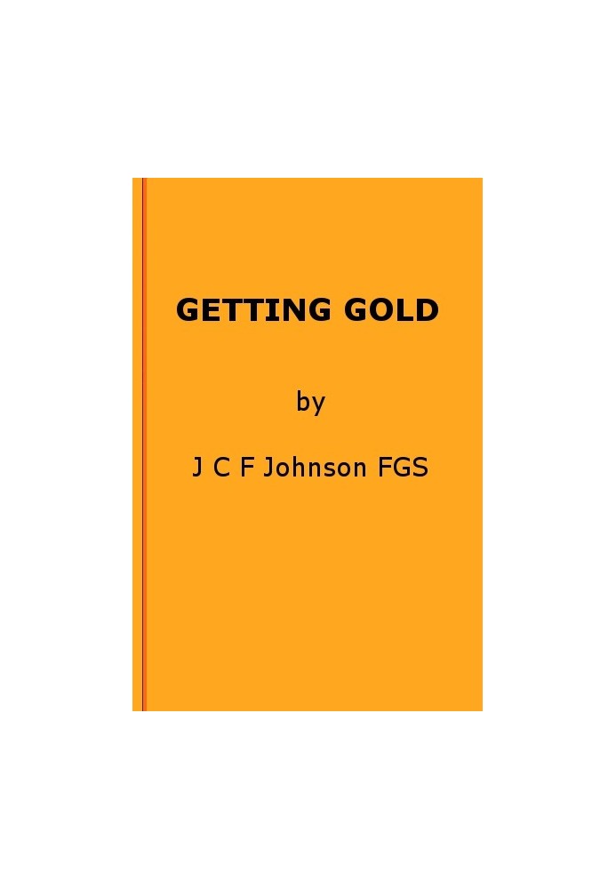 Getting Gold: A Gold-Mining Handbook for Practical Men