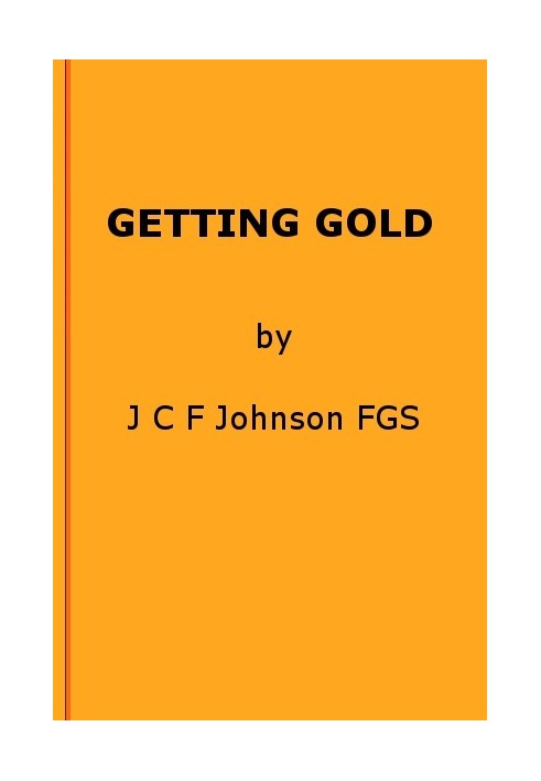 Getting Gold: A Gold-Mining Handbook for Practical Men