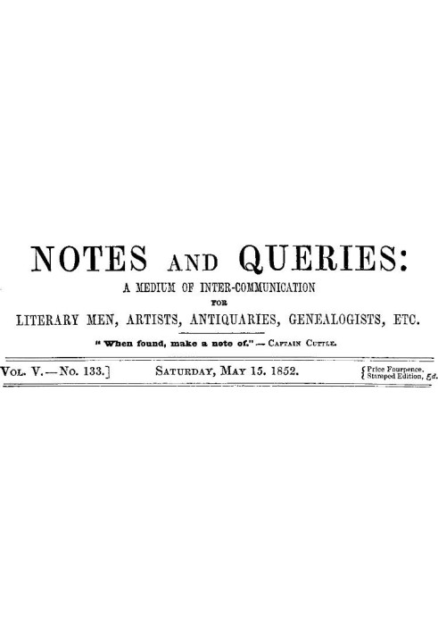 Notes and Queries, Vol. V, Number 133, May 15, 1852 A Medium of Inter-communication for Literary Men, Artists, Antiquaries, Gene