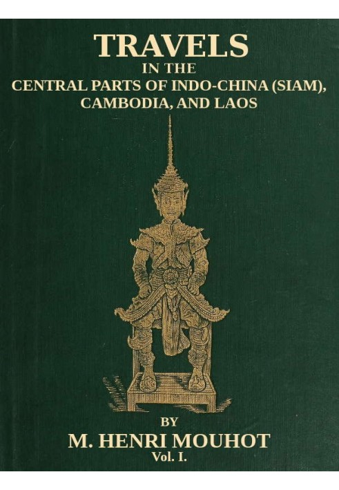 Travels in the Central Parts of Indo-China (Siam), Cambodia, and Laos (Vol. 1 of 2) During the Years 1858, 1859, and 1860