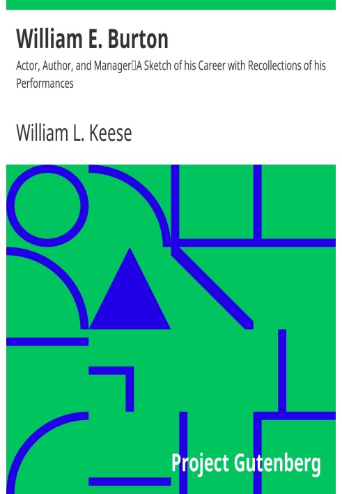 Вільям Е. Бертон: актор, письменник і менеджер. Нарис про його кар'єру зі спогадами про його виступи