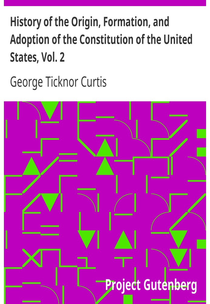 History of the Origin, Formation, and Adoption of the Constitution of the United States, Vol. 2 With Notices of Its Principle Fr