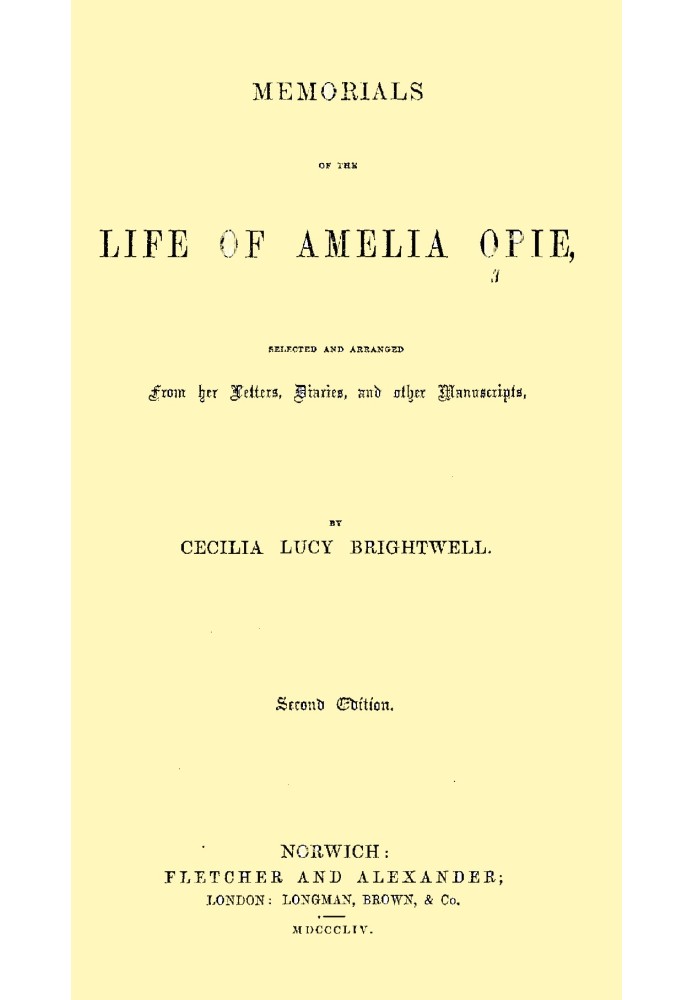 Memorials of the Life of Amelia Opie Selected and Arranged from her Letters, Diaries, and other Manuscripts