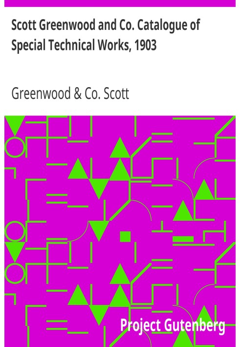 Scott Greenwood and Co. Catalogue of Special Technical Works, 1903 For Manufacturers, Students, and Technical Schools, by Expert