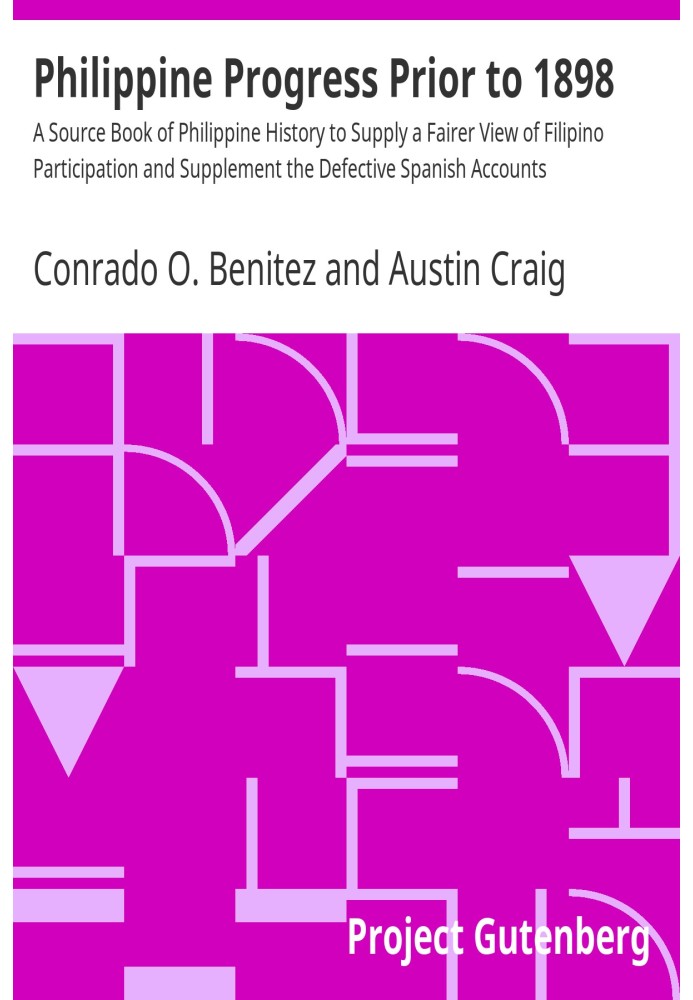 Philippine Progress Prior to 1898 A Source Book of Philippine History to Supply a Fairer View of Filipino Participation and Supp