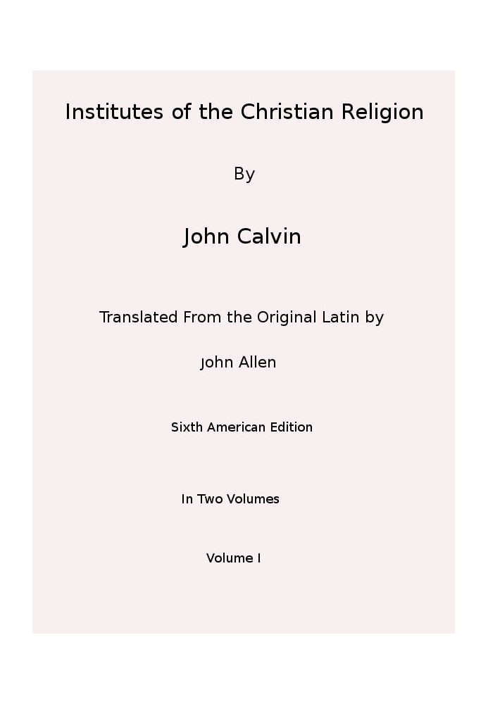 Institutes of the Christian Religion (Vol. 1 of 2)