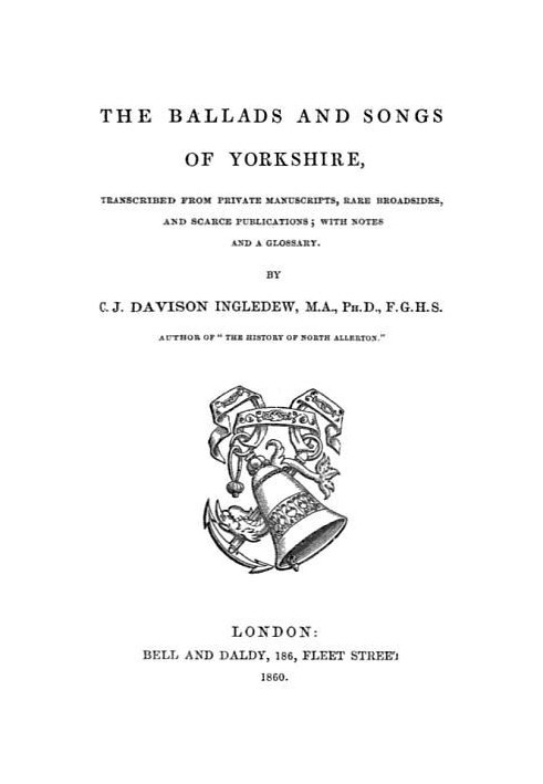 The Ballads and Songs of Yorkshire Transcribed from Private Manuscripts, Rare Broadsides, and Scarce Publications; with Notes an