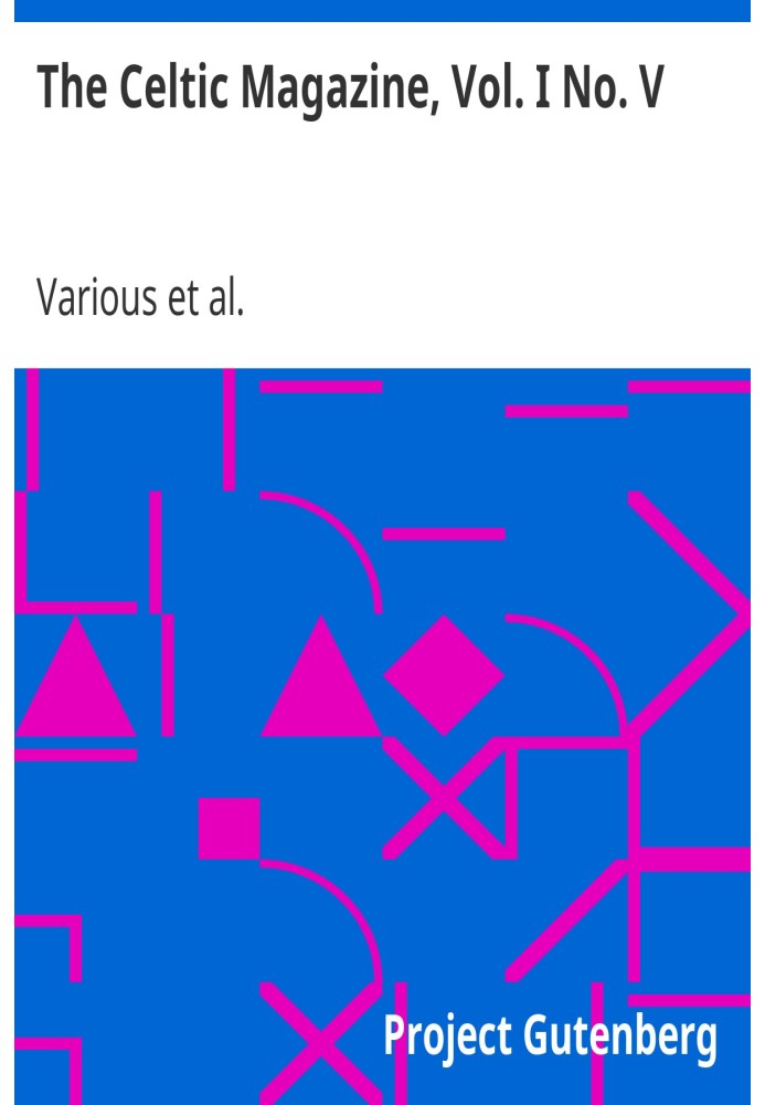 The Celtic Magazine, Vol. I No. V A Monthly Periodical Devoted to the Literature, History, Antiquities, Folk Lore, Traditions, a