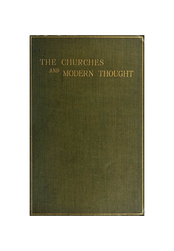 The Churches and Modern Thought An inquiry into the grounds of unbelief and an appeal for candour