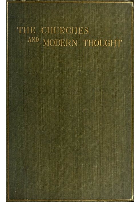 The Churches and Modern Thought An inquiry into the grounds of unbelief and an appeal for candour