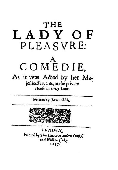 The Lady of Pleasure A Comedie, as It Was Acted by Her Majesties Servants, at the Private House in Drury Lane