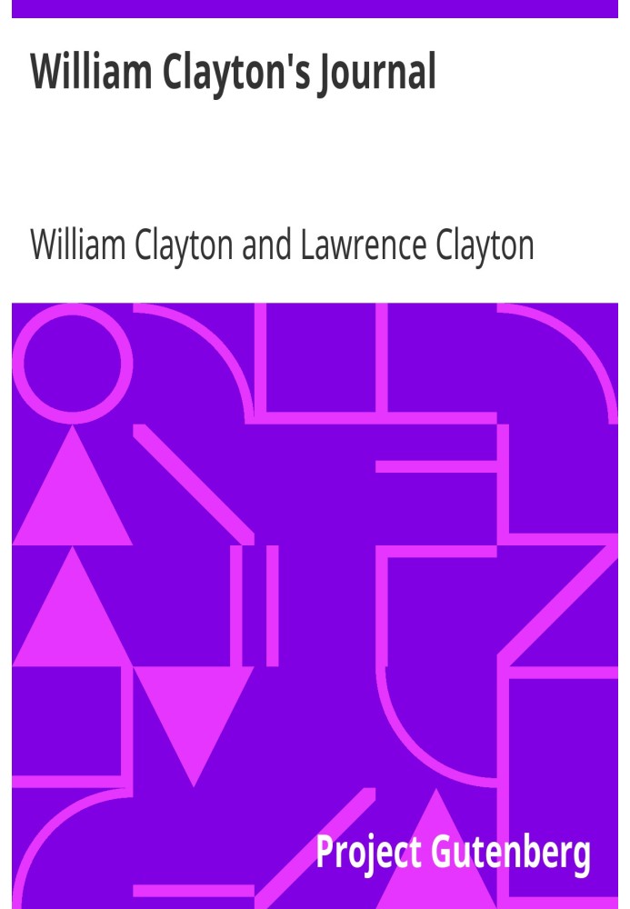 William Clayton's Journal A Daily Record of the Journey of the Original Company of "Mormon" Pioneers from Nauvoo, Illinois, to t