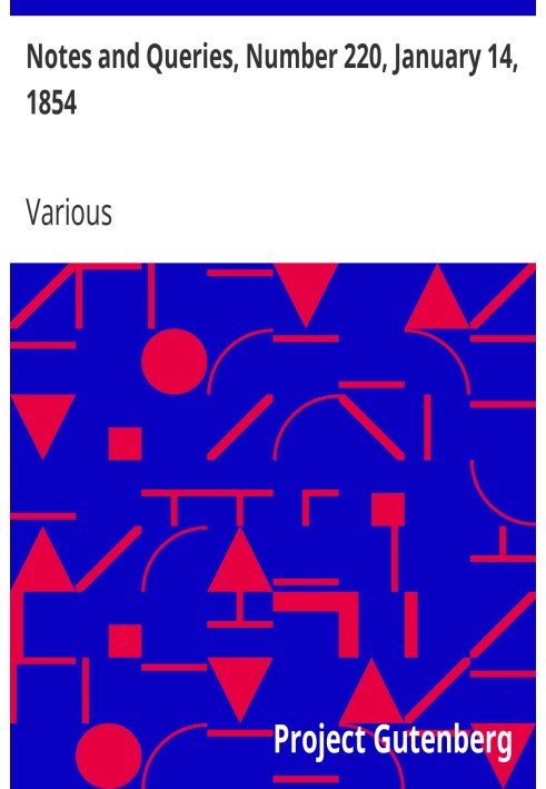 Notes and Queries, Number 220, January 14, 1854 A Medium of Inter-communication for Literary Men, Artists, Antiquaries, Genealog