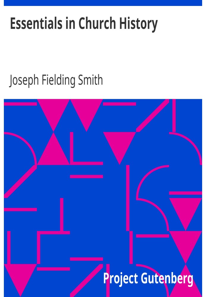 Essentials in Church History A History of the Church from the Birth of Joseph Smith to the Present Time (1922), with Introductor