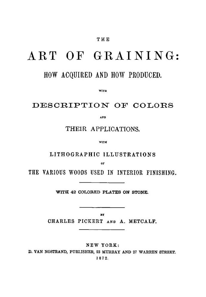 The Art of Graining: How Acquired and How Produced. With the description of colors and their applications.