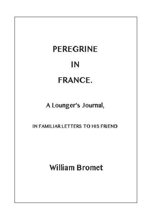 Peregrine in France: A Lounger's Journal, in Familiar Letters to His Friend