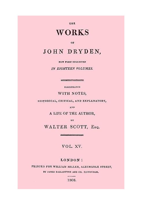 The Works of John Dryden, now first collected in eighteen volumes. Volume 15