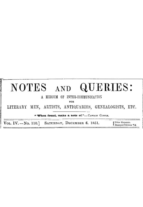 Notes and Queries, Vol. IV, Number 110, December 6, 1851 A Medium of Inter-communication for Literary Men, Artists, Antiquaries,