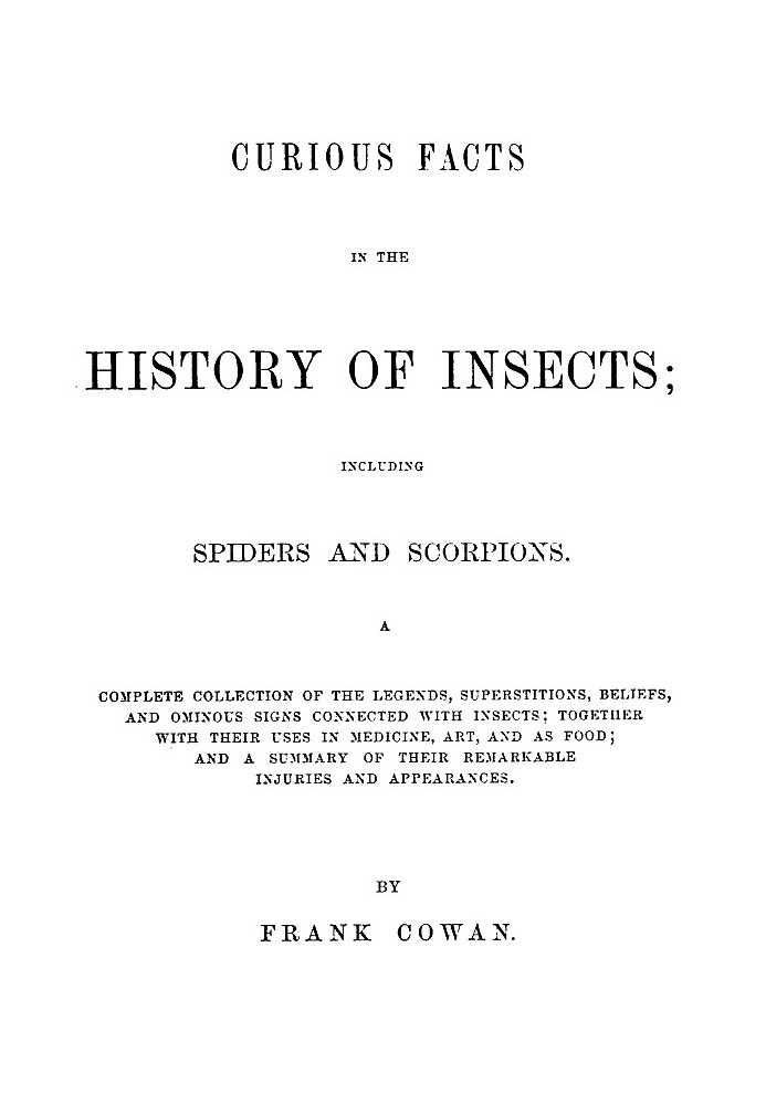 Curious Facts in the History of Insects; Including Spiders and Scorpions. A Complete Collection of the Legends, Superstitions, B