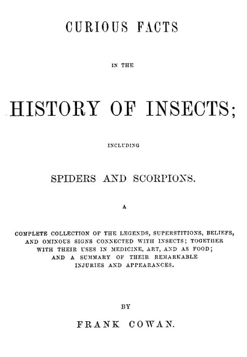 Curious Facts in the History of Insects; Including Spiders and Scorpions. A Complete Collection of the Legends, Superstitions, B