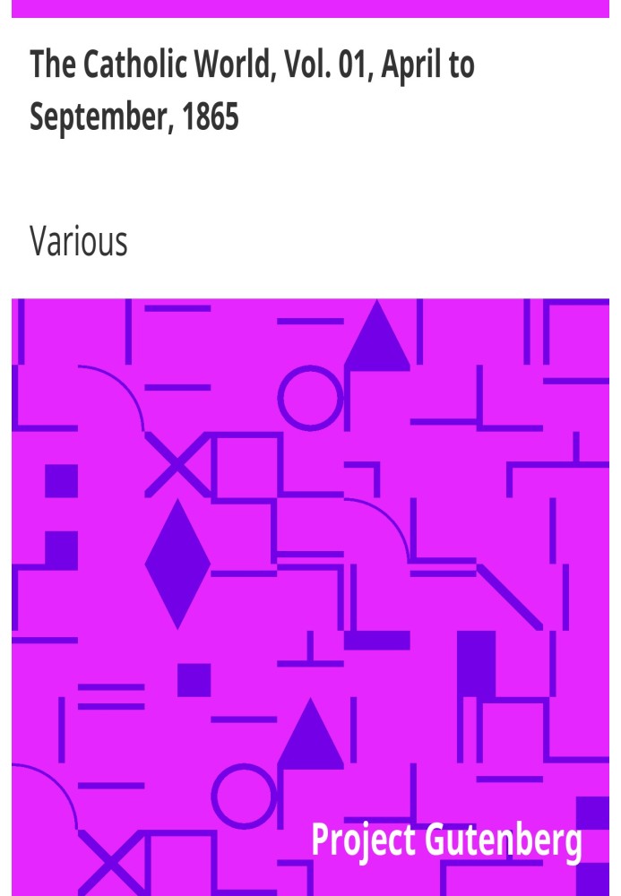 The Catholic World, Vol. 01, April to September, 1865 A Monthly Eclectic Magazine