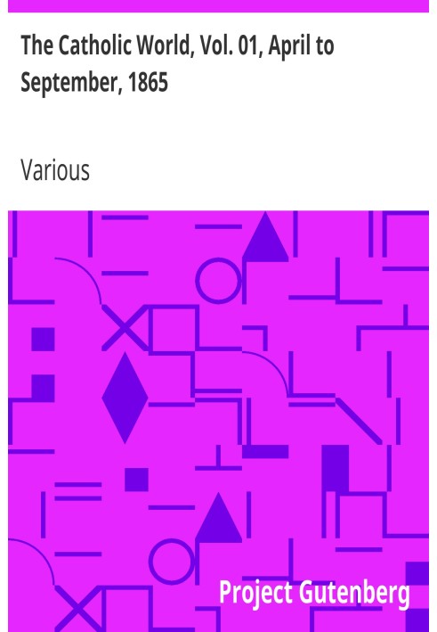 The Catholic World, Vol. 01, April to September, 1865 A Monthly Eclectic Magazine