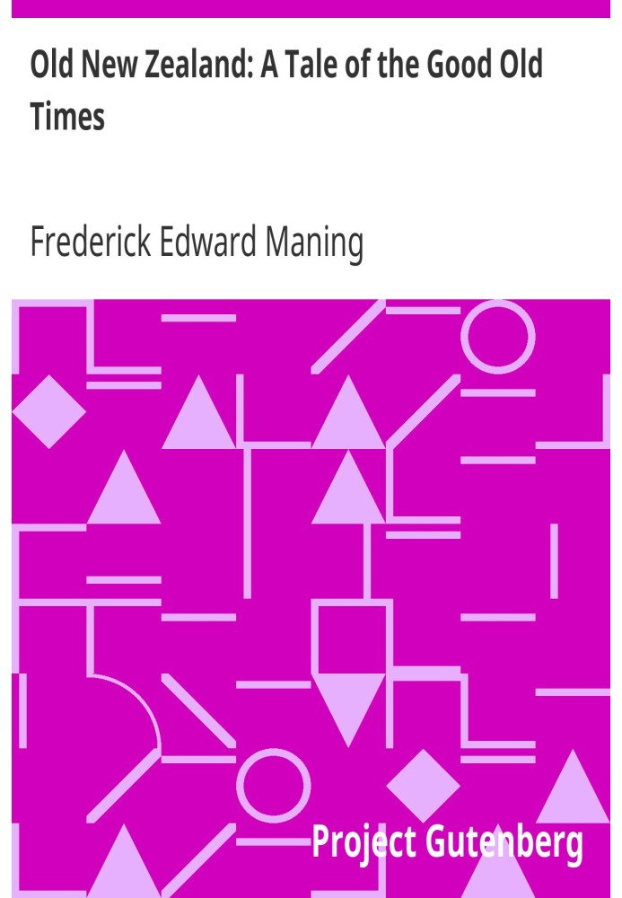 Old New Zealand: A Tale of the Good Old Times And a History of the War in the North against the Chief Heke, in the Year 1845