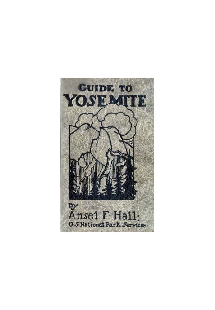 Guide to Yosemite A handbook of the trails and roads of Yosemite valley and the adjacent region