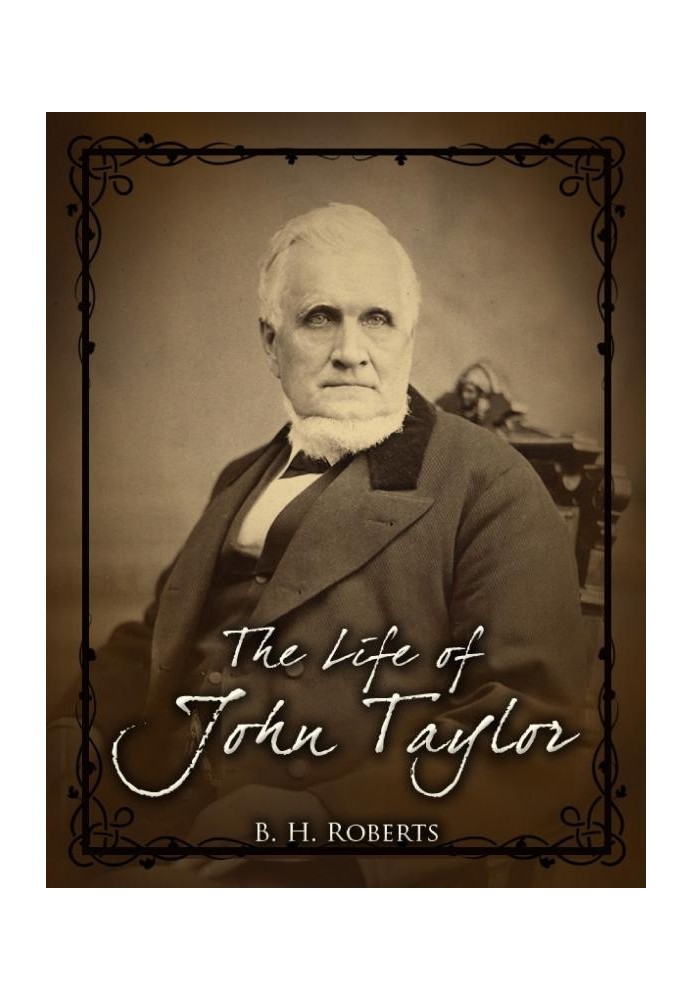 The Life of John Taylor Third President of the Church of Jesus Christ of Latter-Day Saints