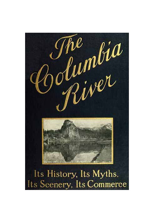 The Columbia River: Its History, Its Myths, Its Scenery, Its Commerce