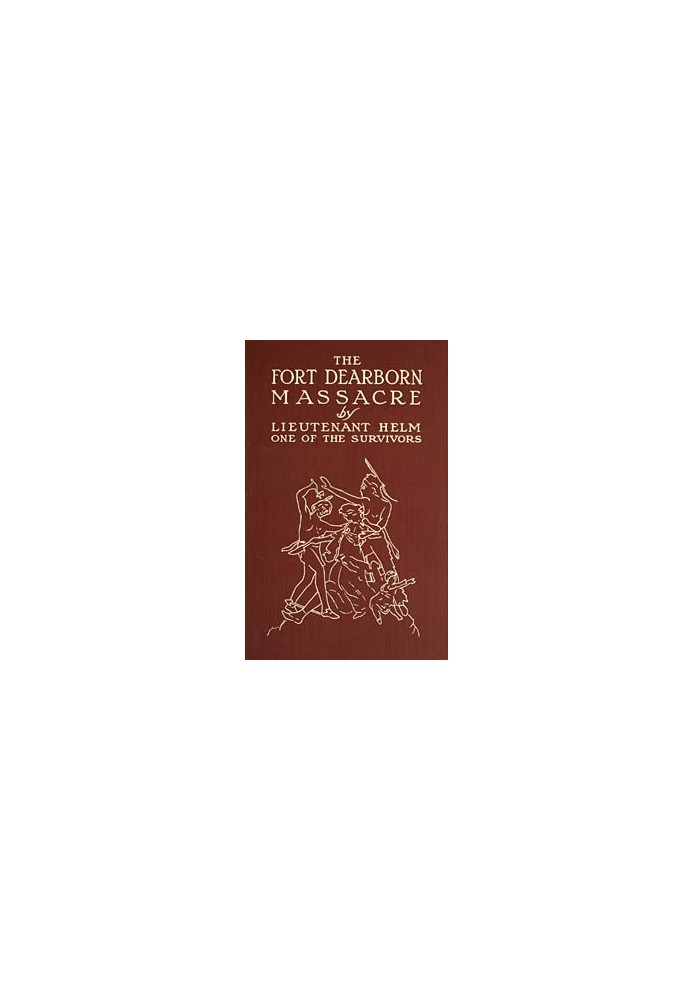 Різанина у форті Дірборн, написана в 1814 році лейтенантом Лінай Т. Хелмом, одним із тих, хто вижив, із листами та оповіданнями,