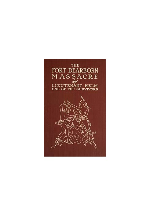 Різанина у форті Дірборн, написана в 1814 році лейтенантом Лінай Т. Хелмом, одним із тих, хто вижив, із листами та оповіданнями,
