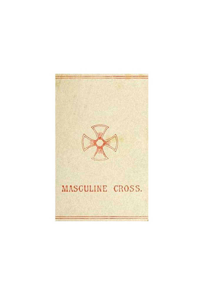 The Masculine Cross A History of Ancient and Modern Crosses and Their Connection with the Mysteries of Sex Worship; Also an Acco