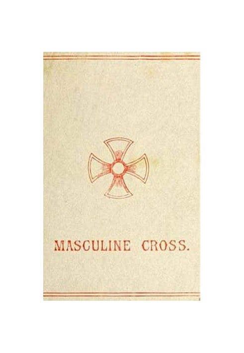 The Masculine Cross A History of Ancient and Modern Crosses and Their Connection with the Mysteries of Sex Worship; Also an Acco