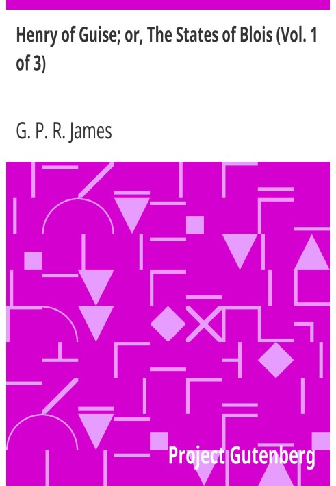 Генріх Гіз; або Штати Блуа (том 1 із 3)