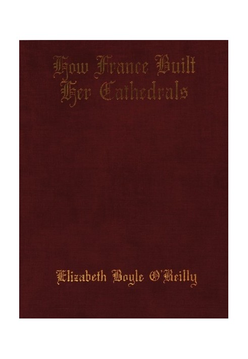 How France Built Her Cathedrals: A Study in the Twelfth and Thirteenth Centuries